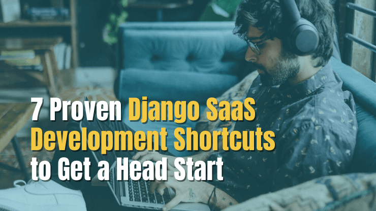 7 Proven Django SaaS Development Shortcuts to Get a Head Start