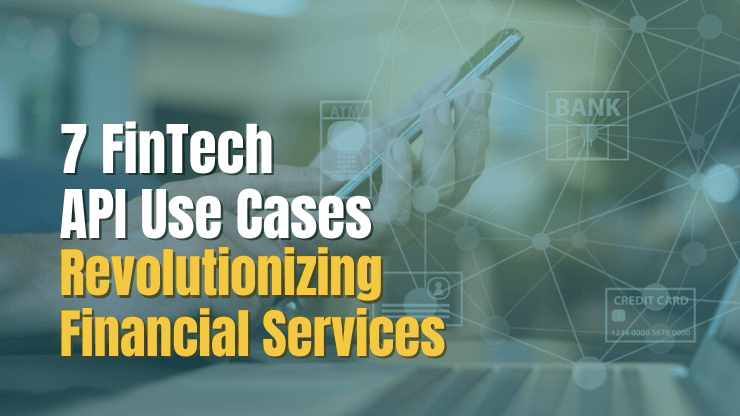 7 FinTech API Use Cases Revolutionizing Financial Services