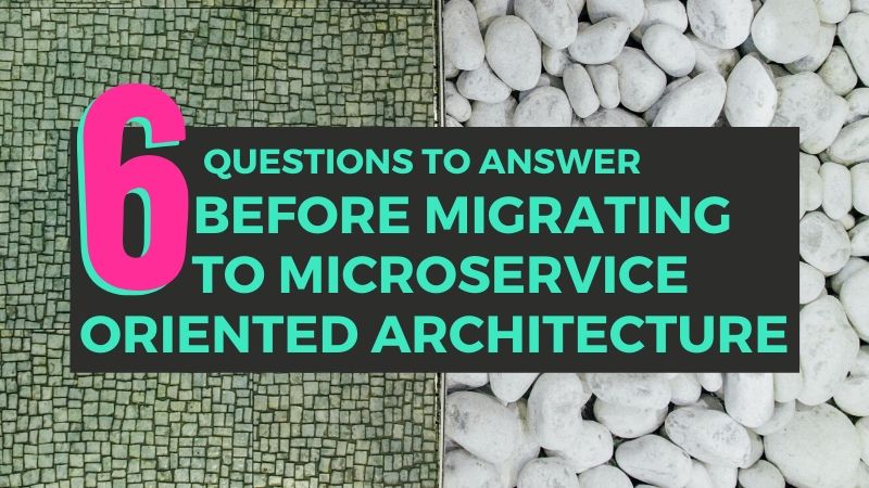 6 Questions Before Migrating to Microservice Architecture