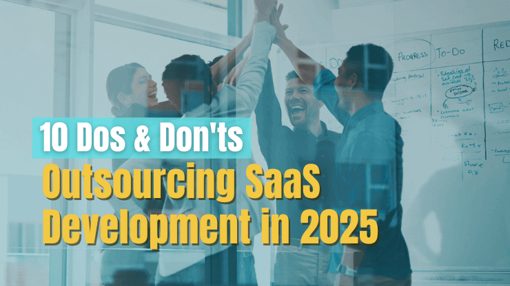 10 Dos & Don'ts of Outsourcing SaaS Development in 2025