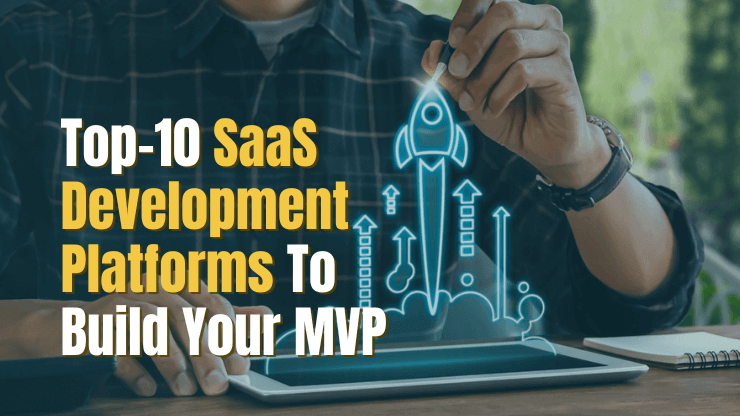 Top 10 SaaS Development Platforms To Build Your Product MVP