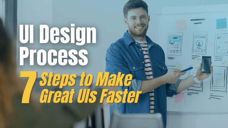 UI Design Process - 7 Easy Steps to Make Great UIs Faster