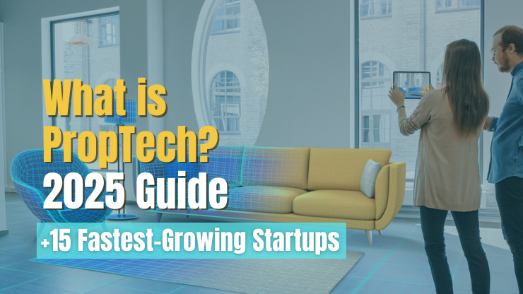 What is PropTech? 2025 Guide [+15 Fastest-Growing Startups]