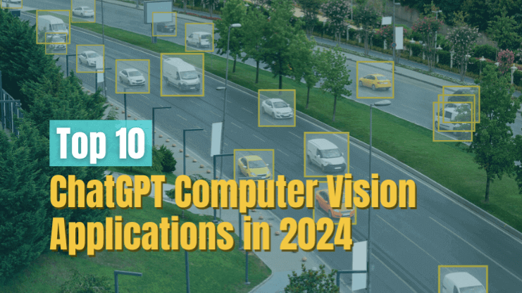 Top 10 ChatGPT Computer Vision Applications in 2024