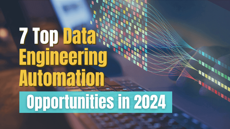 7 Top Opportunities in Data Engineering Automation for 2024