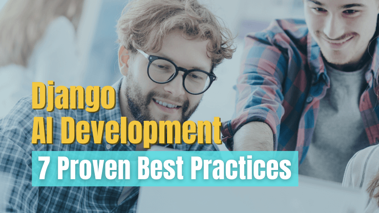 7 Proven Best Practices to Master Django AI Development