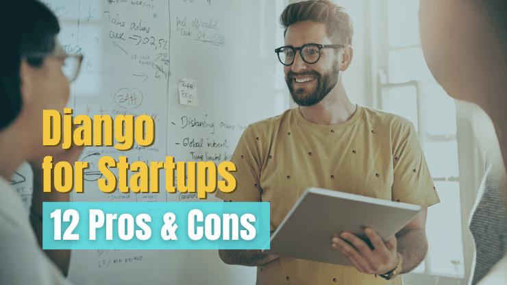 12 Pros & Cons of Using Django for Startups: 2024 Guide