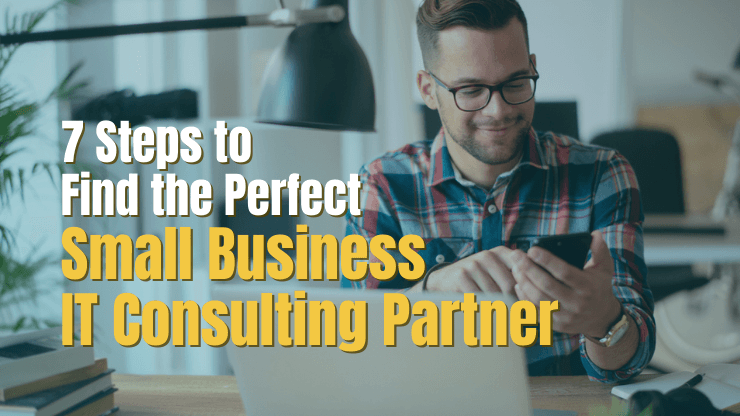 7 Steps to Find the Perfect Small Business IT Consulting Partner